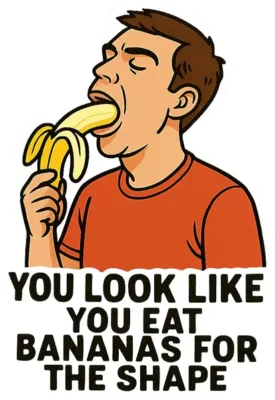 You Look Like You Eat Bananas