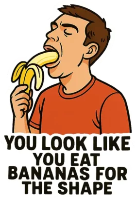 You Look Like You Eat Bananas