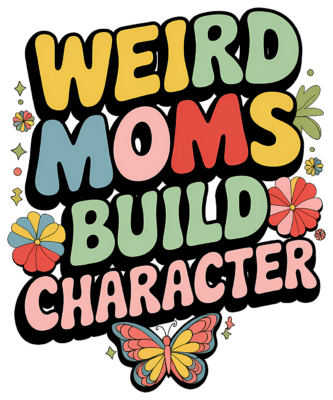Weird Moms Build Character